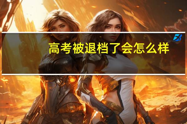 高考被退档了会怎么样