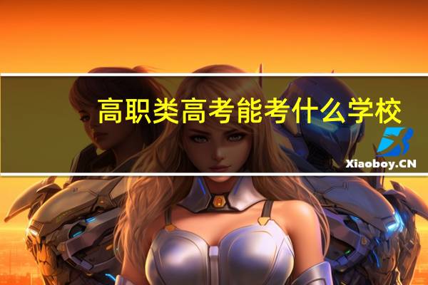 高职类高考能考什么学校
