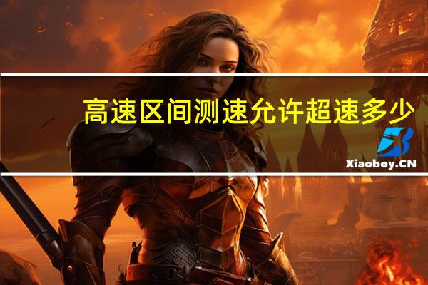 高速区间测速允许超速多少