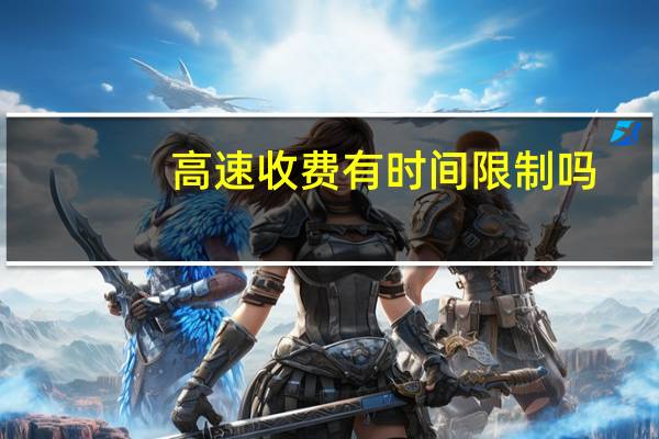 高速收费有时间限制吗
