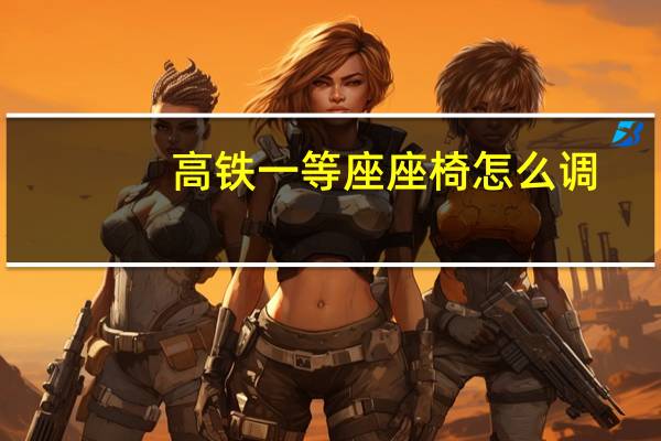 高铁一等座座椅怎么调