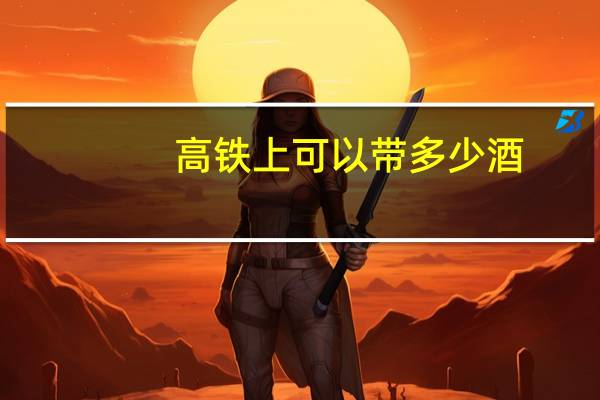 高铁上可以带多少酒