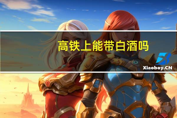 高铁上能带白酒吗