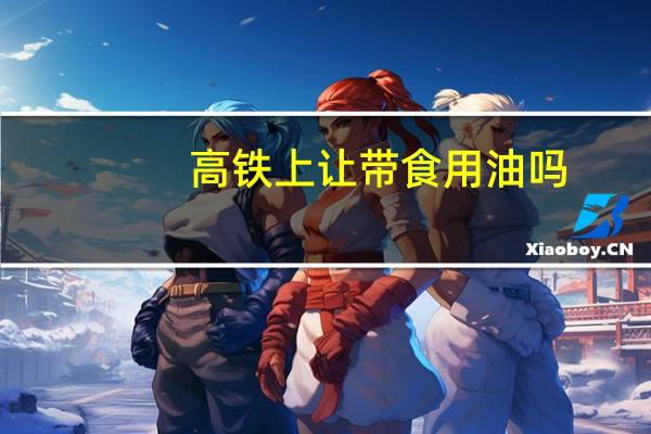 高铁上让带食用油吗