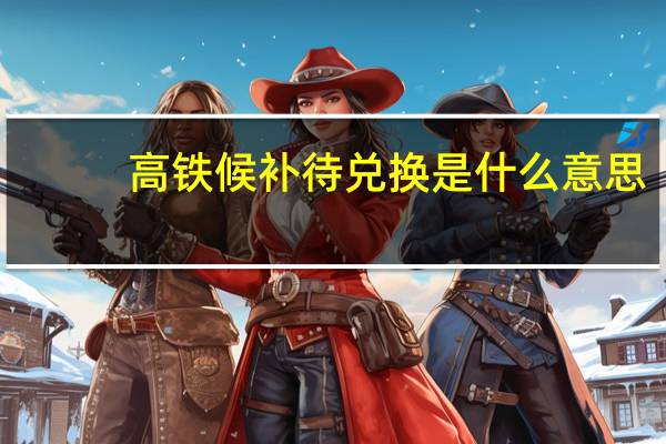 高铁候补待兑换是什么意思