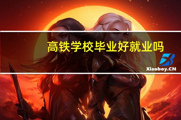 高铁学校毕业好就业吗