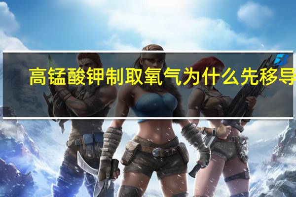 高锰酸钾制取氧气为什么先移导管