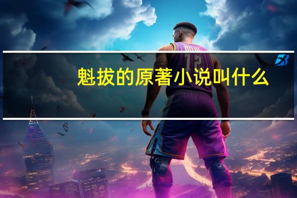 魁拔的原著小说叫什么