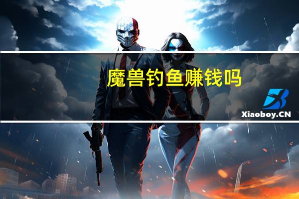 魔兽钓鱼赚钱吗