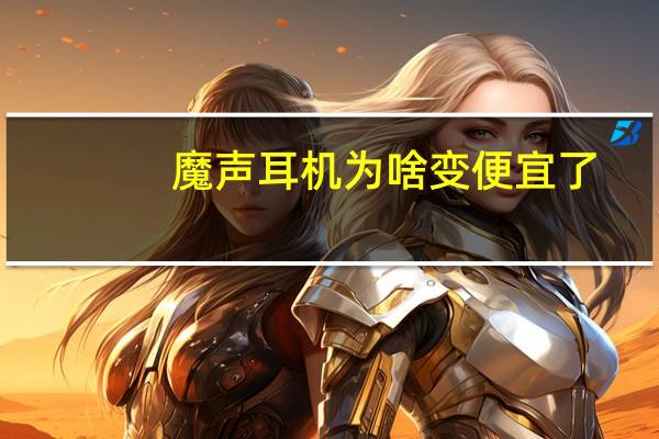 魔声耳机为啥变便宜了