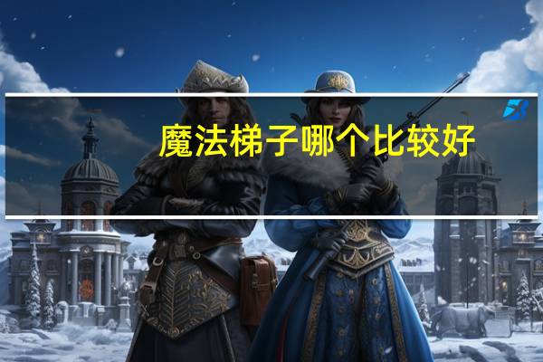 魔法梯子哪个比较好