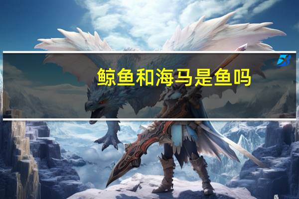 鲸鱼和海马是鱼吗