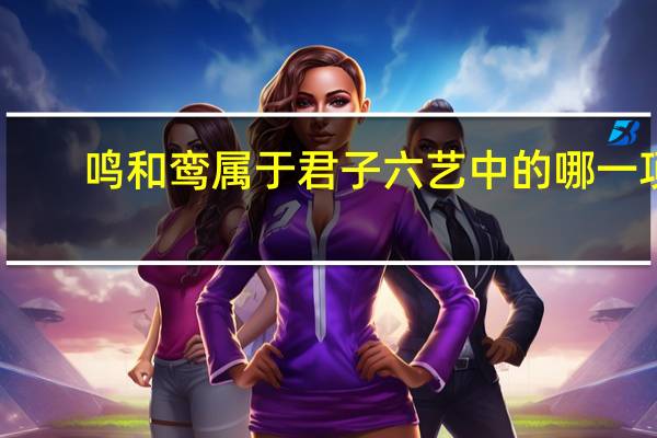 鸣和鸾属于君子六艺中的哪一项