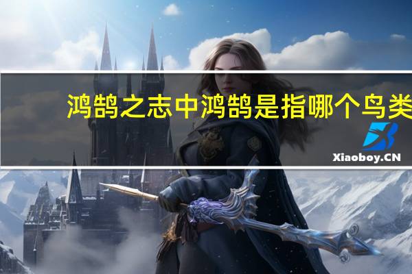 鸿鹄之志中鸿鹄是指哪个鸟类