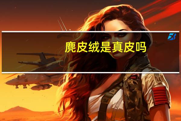 麂皮绒是真皮吗