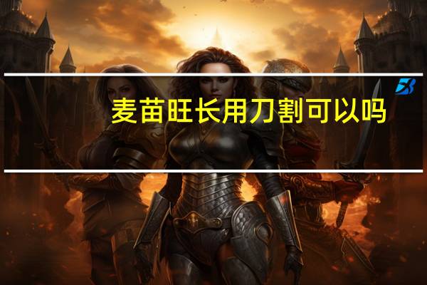 麦苗旺长用刀割可以吗