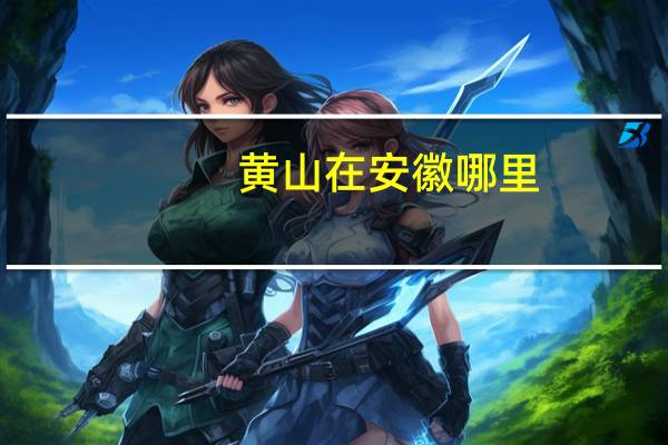 黄山在安徽哪里