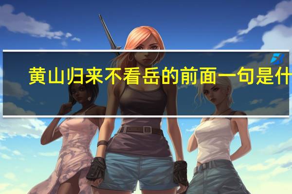 黄山归来不看岳的前面一句是什么