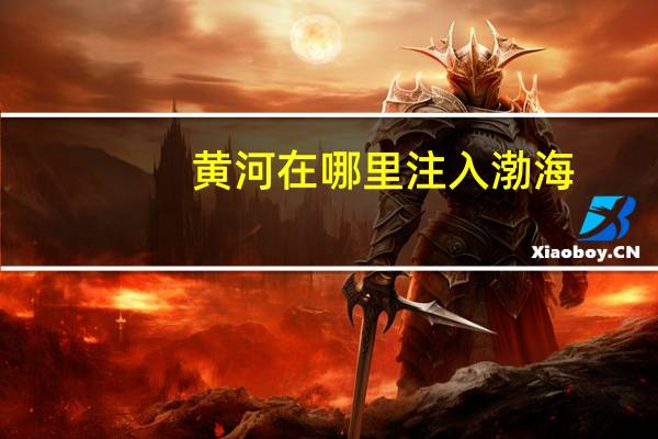 黄河在哪里注入渤海