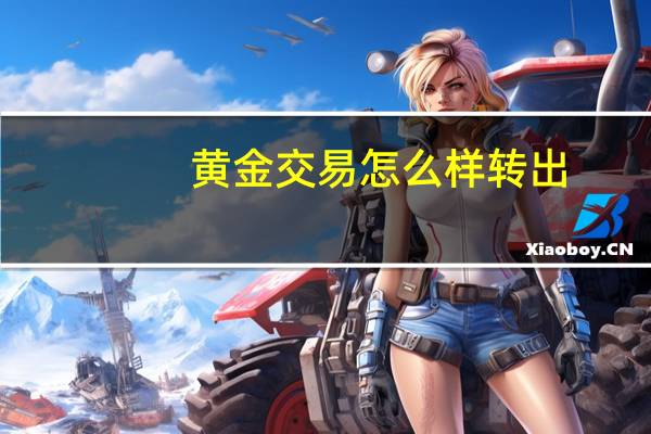 黄金交易怎么样转出