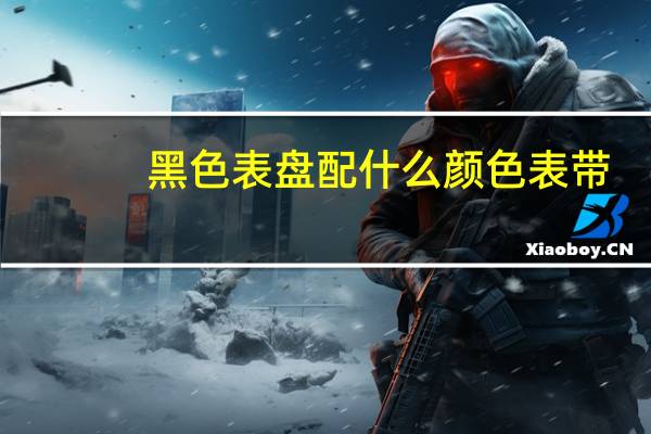 黑色表盘配什么颜色表带