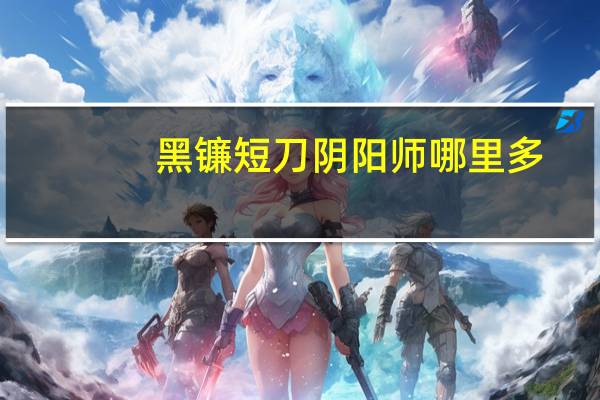 黑镰短刀阴阳师哪里多
