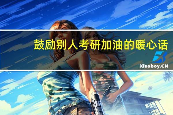 鼓励别人考研加油的暖心话