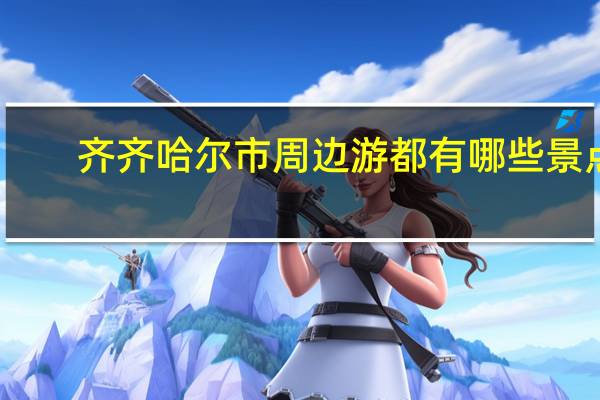 齐齐哈尔市周边游都有哪些景点