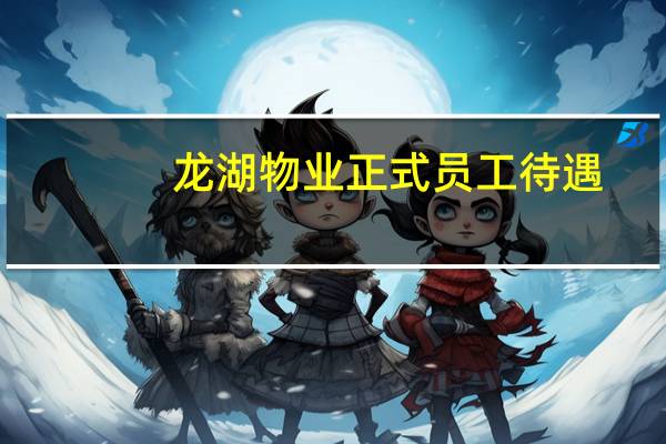 龙湖物业正式员工待遇
