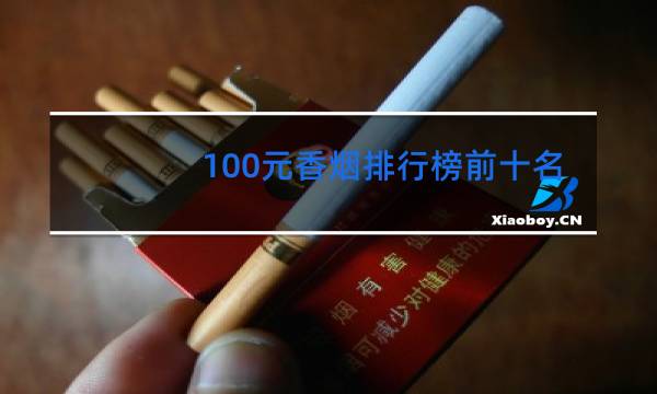 各省100元的香烟品牌(各省一百元一百包的香烟)