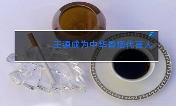 王源成为中华香烟代言人