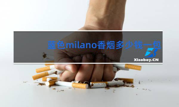 蓝色milano香烟多少钱一包